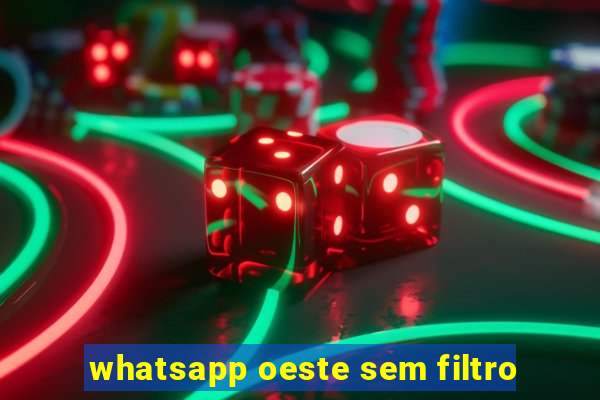 whatsapp oeste sem filtro